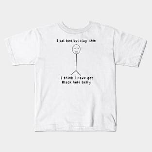 I eat tons but stay thin I think I have got black hole belly Kids T-Shirt